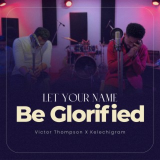 Let Your Name be Glorified Worship Medley