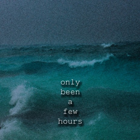 Only Been a Few Hours | Boomplay Music