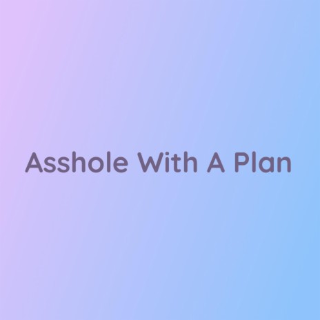 Asshole With A Plan | Boomplay Music