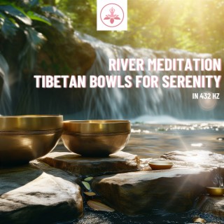 River Meditation: Tibetan Bowls in 432 Hz for Serenity