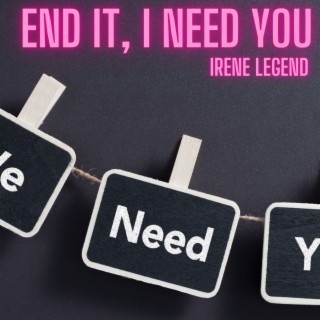 End It, I Need You