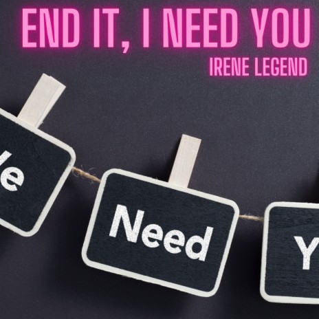 End It, I Need You | Boomplay Music