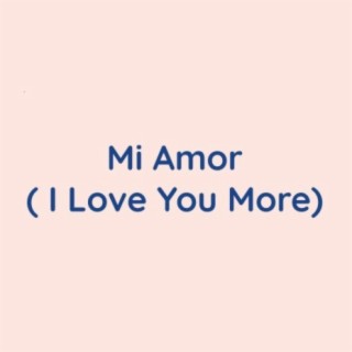 Mi Amor (I Love You More)