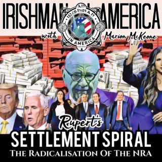The NRA Radicalisation & Rupert’s Settlement Spiral - Irishman In America With Marion McKeone