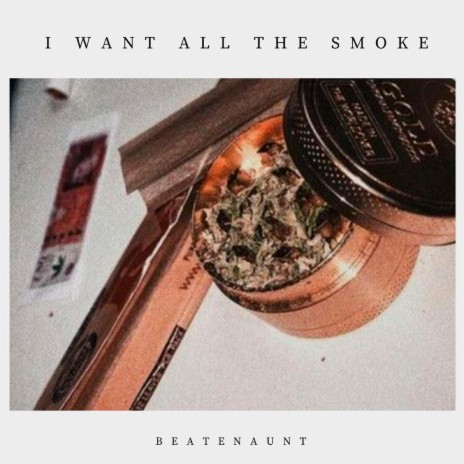 I Want All The Smoke | Boomplay Music