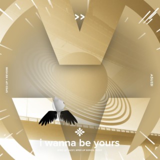 i wanna be yours - sped up + reverb ft. fast forward >> & Tazzy lyrics | Boomplay Music