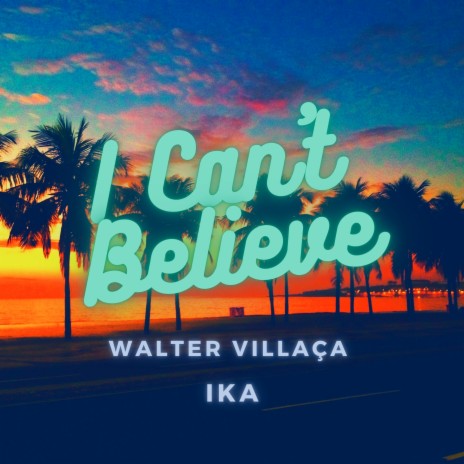 I Can't Believe ft. IKA | Boomplay Music