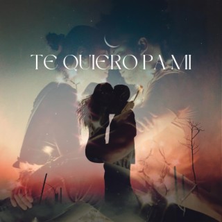 Te quiero pa mi.