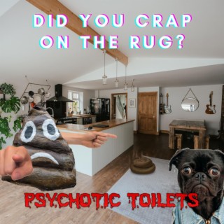 Did You Crap on The Rug?