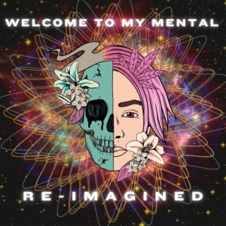 WELCOME TO MY MENTAL: RE-IMAGINED