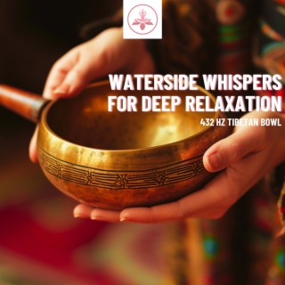 Waterside Whispers: 432 Hz Tibetan Bowl for Deep Relaxation
