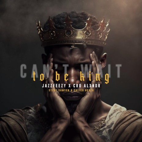 Can't Wait to Be King ft. Steve Samson, Cru Alxndr & Calico North