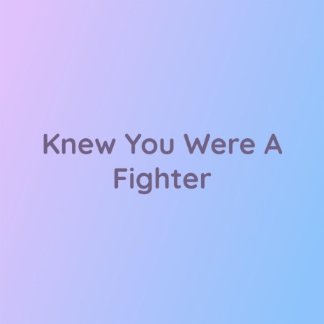 Knew You Were A Fighter | Boomplay Music