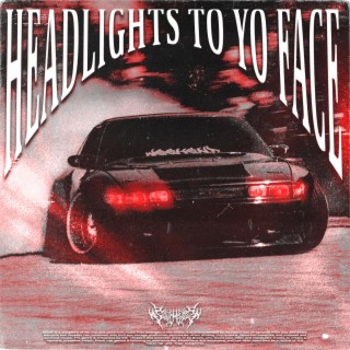 HEADLIGHTS TO YO FACE