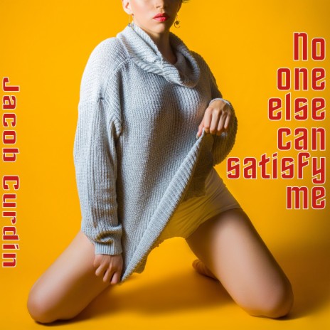 No one else can satisfy me | Boomplay Music