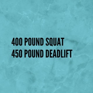 4 Hunnind Pound Squat, 450 Pound Deadlift