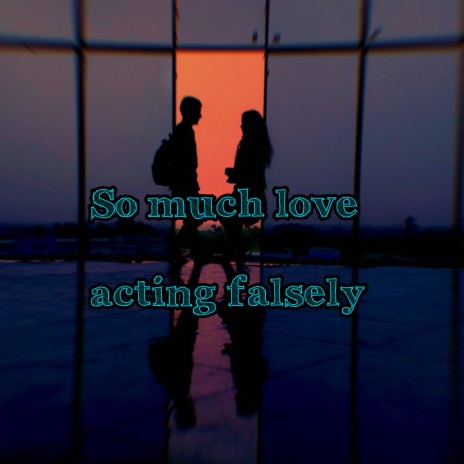 So much love acting falsely | Boomplay Music
