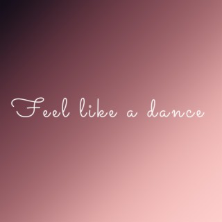 Feel Like a Dance