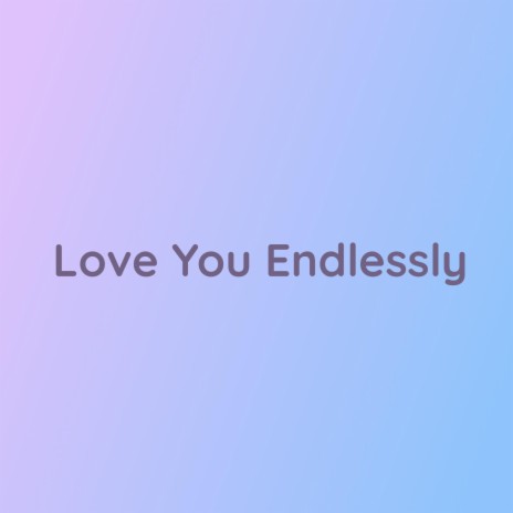 Love You Endlessly | Boomplay Music