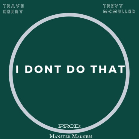 I Don't Do That ft. Travh Henry | Boomplay Music