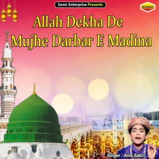 Allah Dekha De Mujhe Darbar E Madina