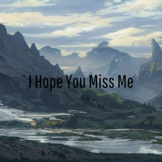 I Hope You Miss Me