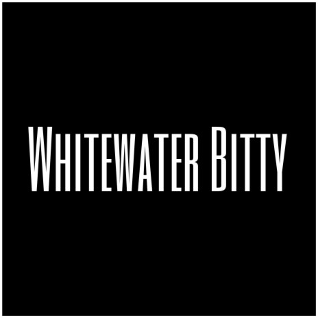 Whitewater Bitty | Boomplay Music