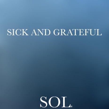 Sick And Grateful | Boomplay Music
