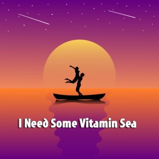 I Need Some Vitamin Sea
