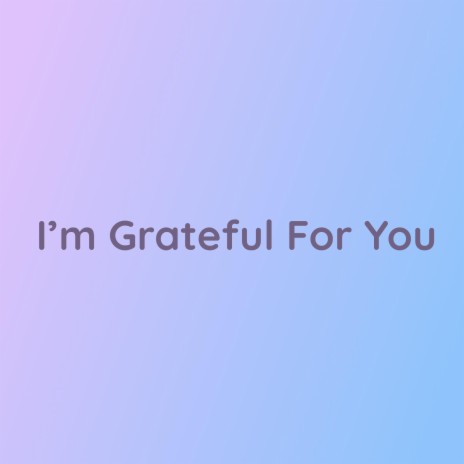 I'm Grateful For You | Boomplay Music