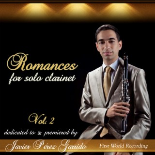Romances for Solo Clarinet Dedicated to & Premiered by Javier Pérez Garrido, Vol. 2 (First World Recording)