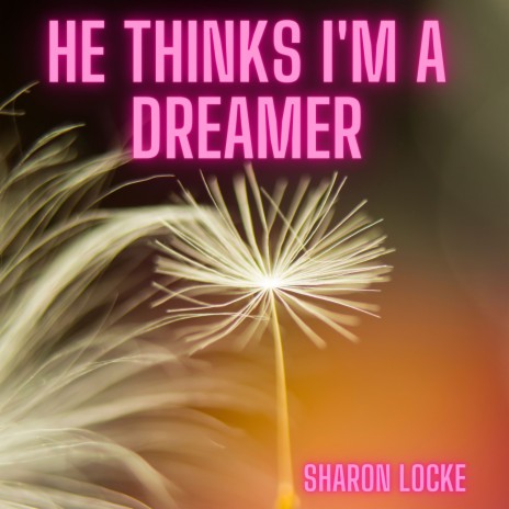 He Thinks I'm A Dreamer | Boomplay Music
