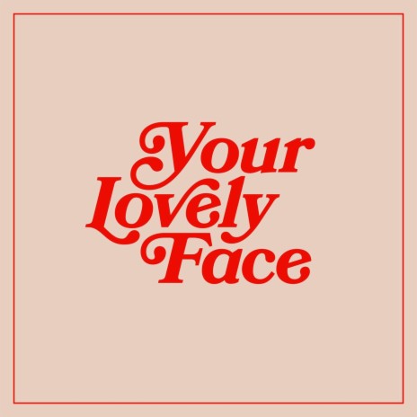 Your Lovely Face | Boomplay Music