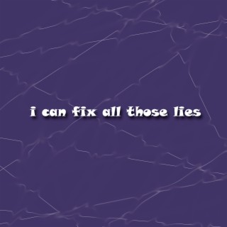 I Can Fix All Those Lies