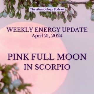 #321 - Weekly Energy Update for April 21, 2024: Pink Full Moon in Scorpio