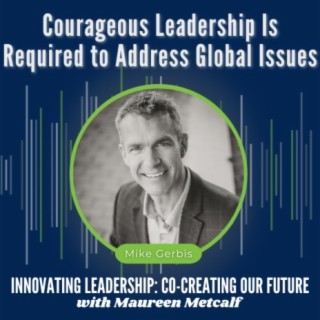 S6-Ep7: Courageous Leadership Is Required to Address Global Issues