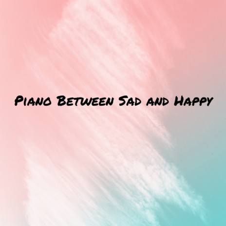 Piano Between Sad and Happy | Boomplay Music