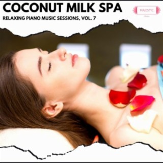 Coconut Milk Spa: Relaxing Piano Music Sessions, Vol. 7