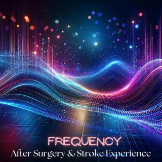 Healing & Recovery: Frequency Music After Surgery & Stroke Experience