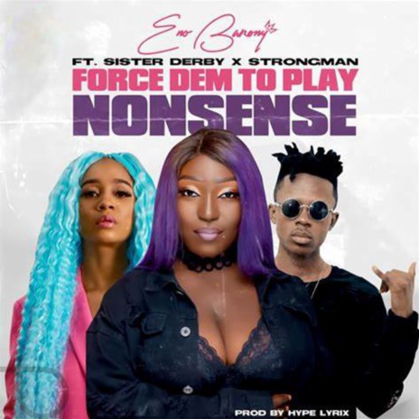 Force Dem To Play Nonsense ft. Sister Derby & Strongman | Boomplay Music