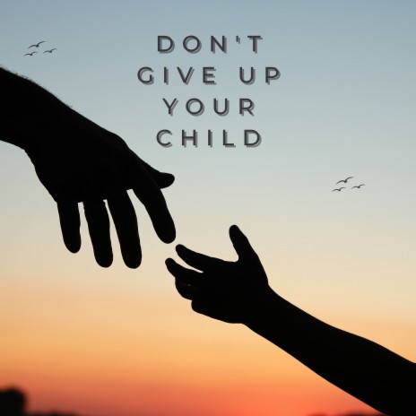 Don't Give up Your Child | Boomplay Music