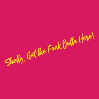 Shelly, Get The Funk Outta Here! (Radio Edit)
