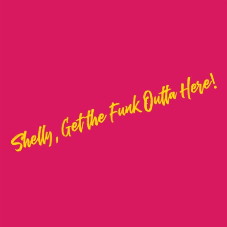 Shelly, Get The Funk Outta Here! | Boomplay Music