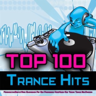 Top 100 Trance Hits - Featuring the Best of Rave, Electronica, Psy, Goa, Progressive, Hard House, Acid, Trance, Techno, EDM Anthems