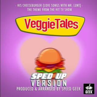 His Cheeseburger (Love Songs With Mr.Lunt) [From VeggieTales] (Sped-Up Version)