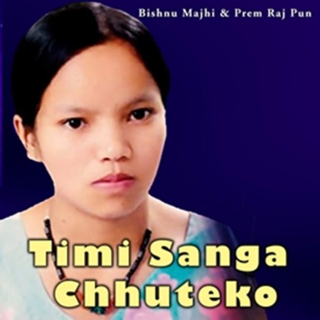 Timi Sanga Chhuteko ft. Prem Raj Pun | Boomplay Music