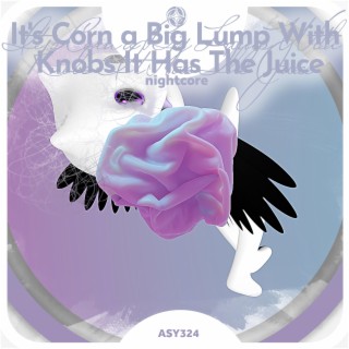 It's Corn a Big Lump with Knobs It Has The Juice - Nightcore