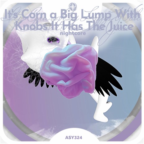 It's Corn a Big Lump with Knobs It Has The Juice - Nightcore ft. Tazzy | Boomplay Music