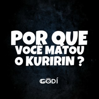 POR QUE VOCÊ MATOU O KURIRIN ?