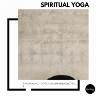 Spiritual Yoga: Awakening to Higher Awareness, Vol. 5